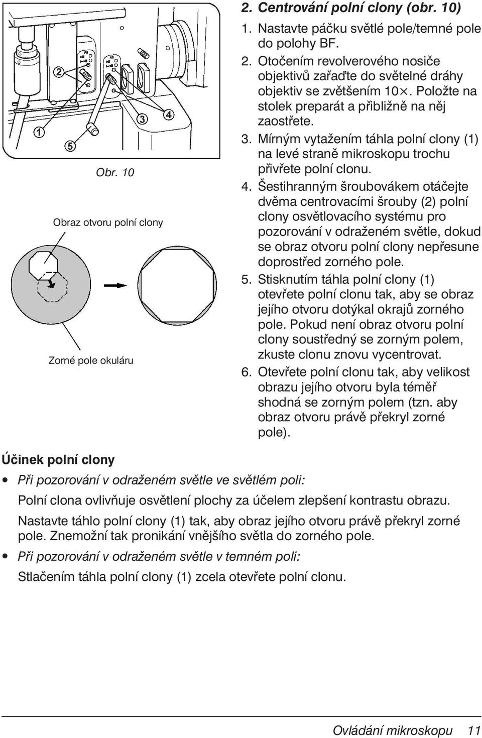 Šestihranným šroubovákem otáčejte dvěma centrovacími šrouby (2) polní clony osvětlovacího systému pro pozorování v odraženém světle, dokud se obraz otvoru polní clony nepřesune doprostřed zorného