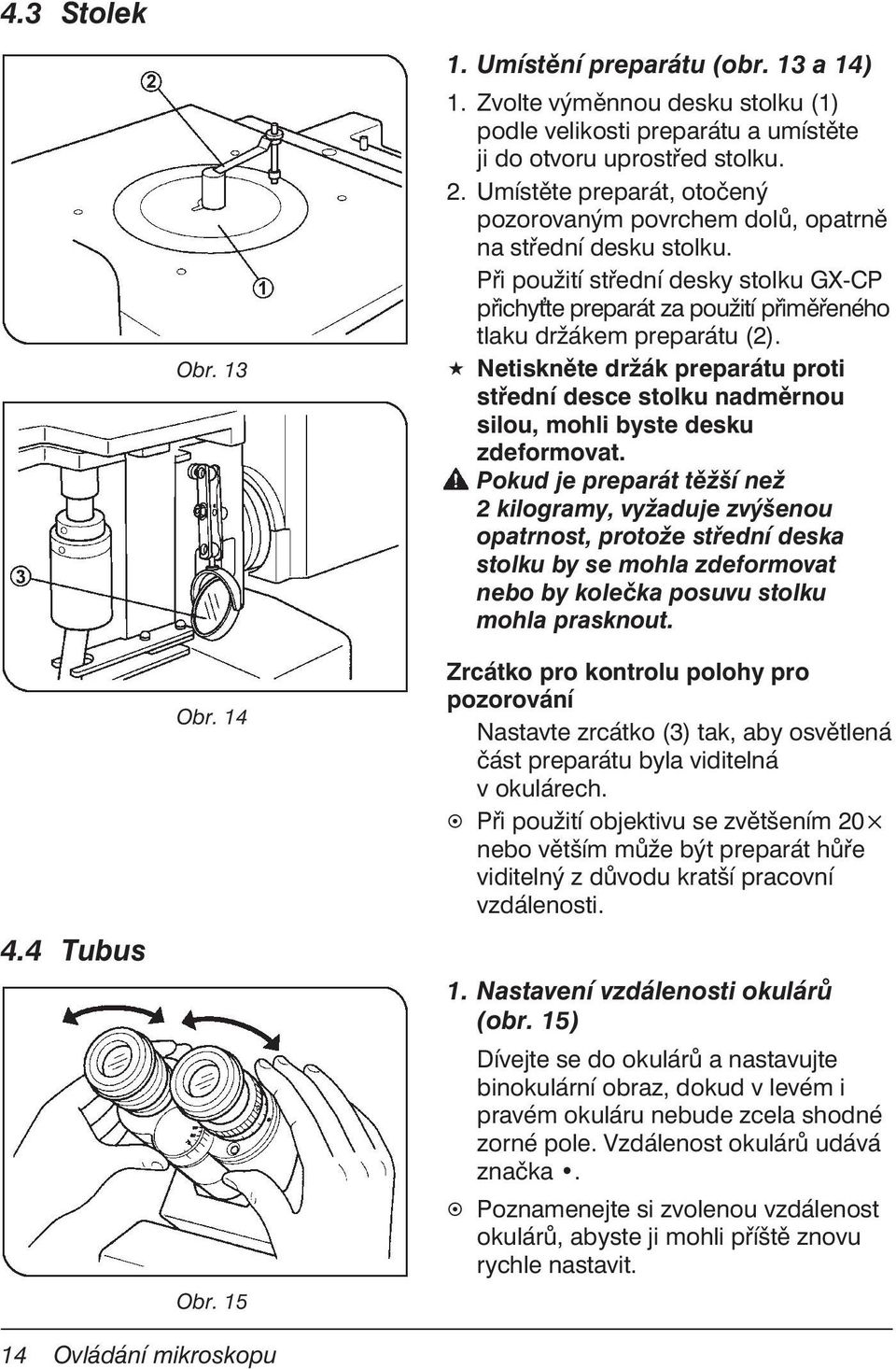 Netiskněte držák preparátu proti střední desce stolku nadměrnou silou, mohli byste desku zdeformovat.