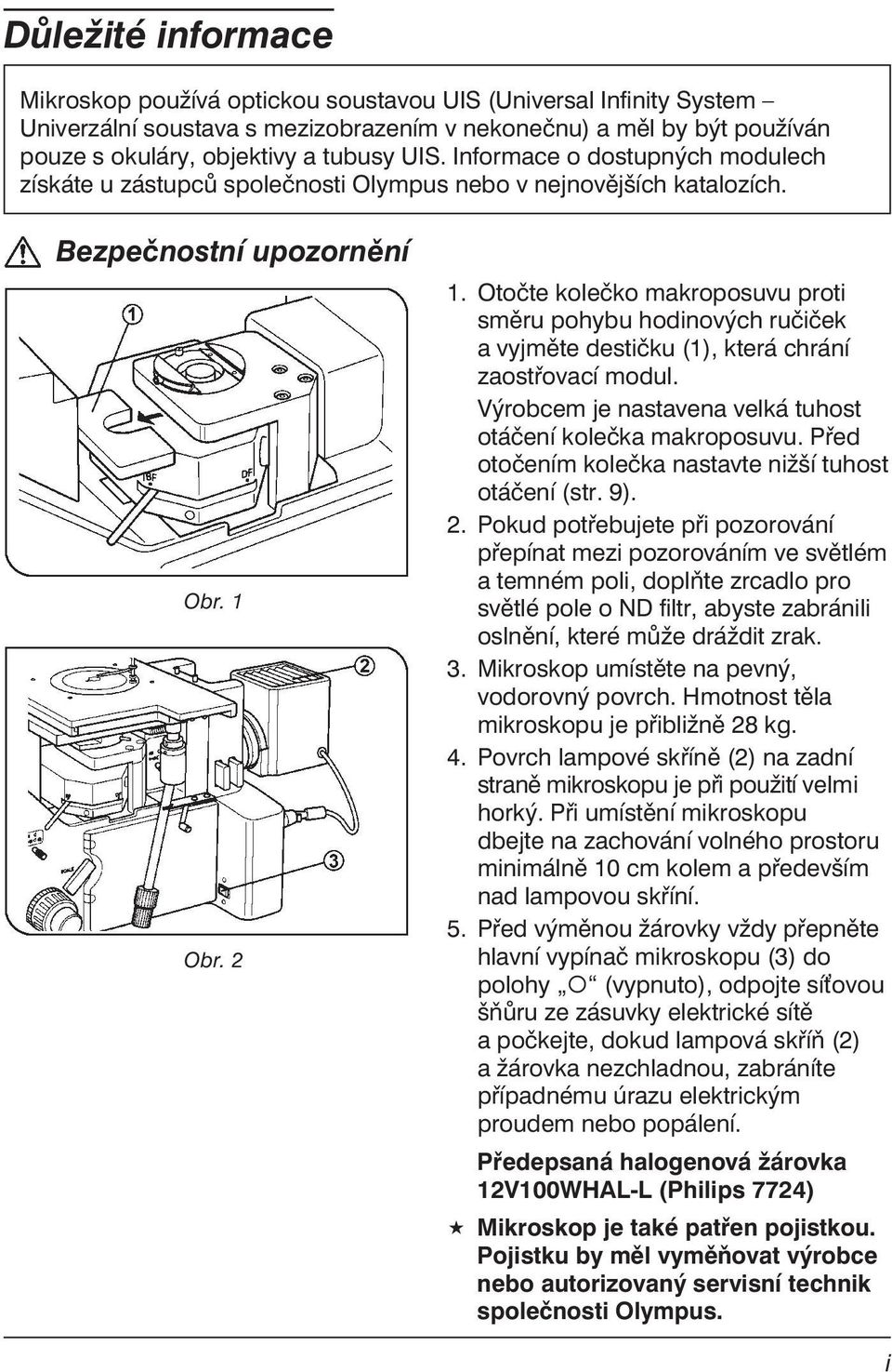 Otočte kolečko makroposuvu proti směru pohybu hodinových ručiček a vyjměte destičku (1), která chrání zaostřovací modul. Výrobcem je nastavena velká tuhost otáčení kolečka makroposuvu.