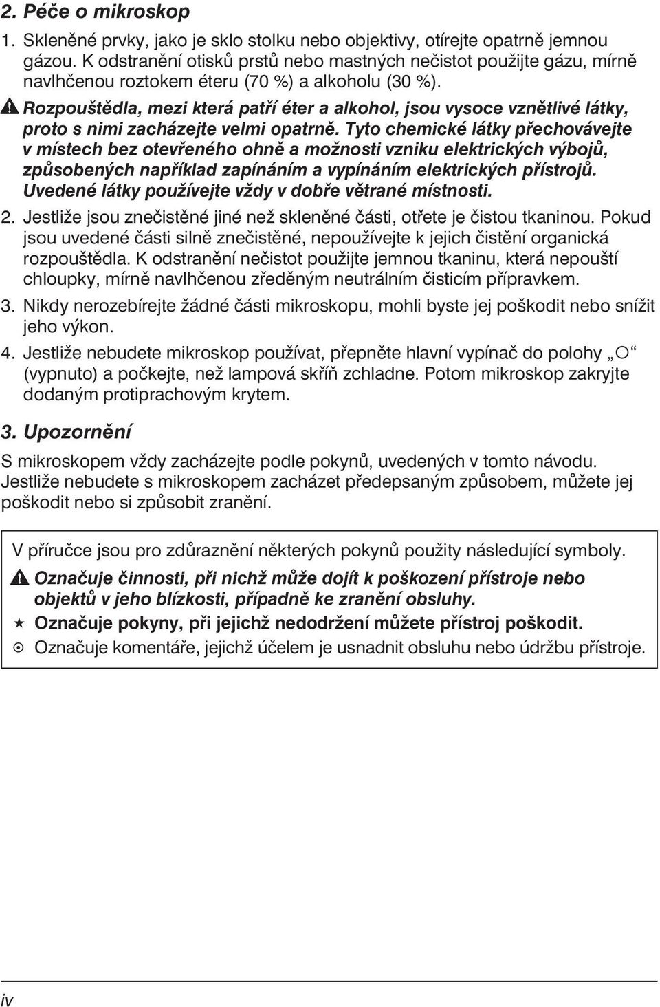 Rozpouštědla, mezi která patří éter a alkohol, jsou vysoce vznětlivé látky, proto s nimi zacházejte velmi opatrně.