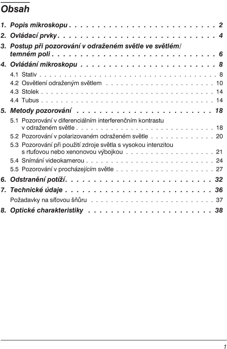 4 Tubus................................... 14 5. Metody pozorování........................ 18 5.1 Pozorování v diferenciálním interferenčním kontrastu v odraženém světle............................ 18 5.2 Pozorování v polarizovaném odraženém světle.