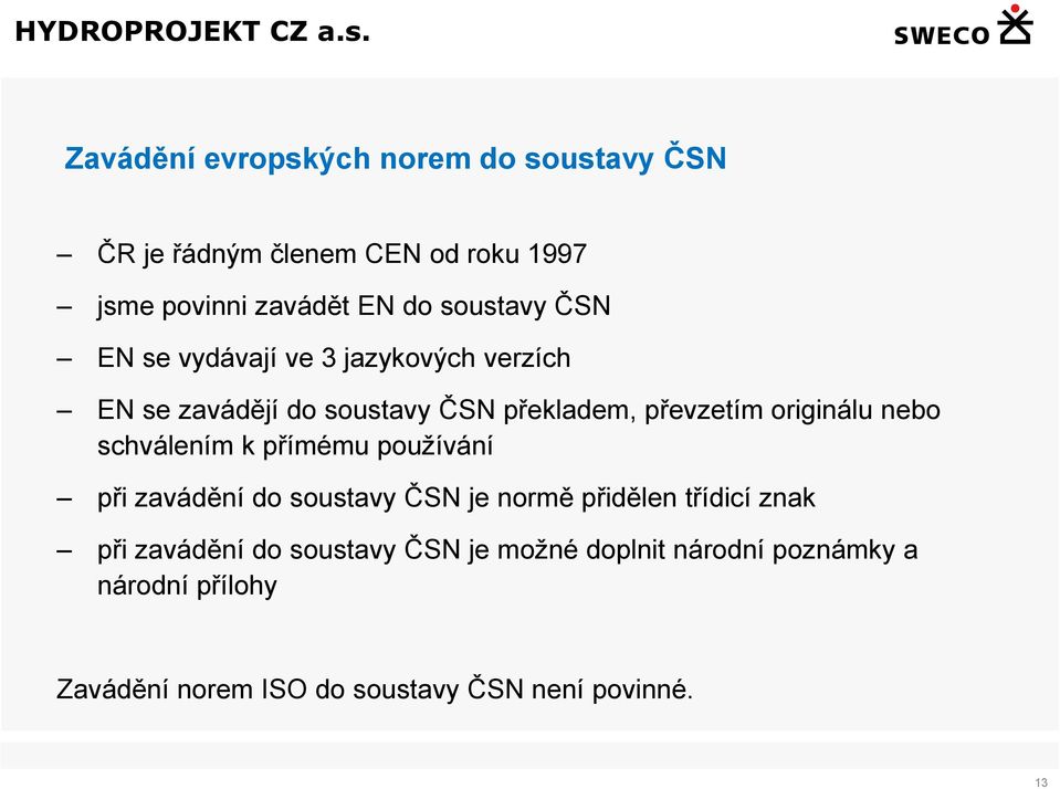 originálu nebo schválením k přímému používání při zavádění do soustavy ČSN je normě přidělen třídicí znak při