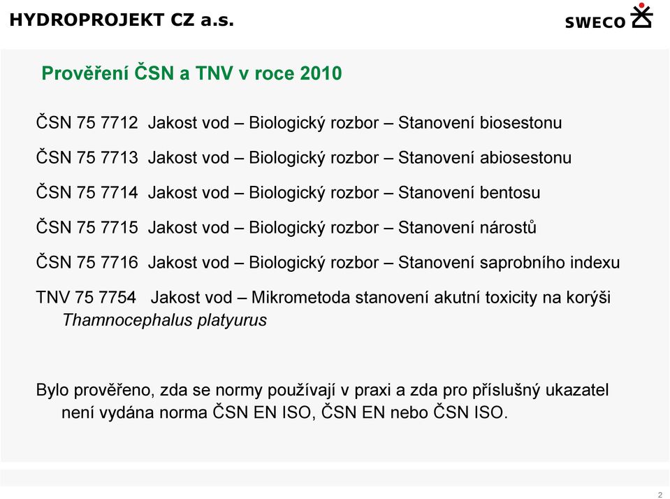 ČSN 75 7716 Jakost vod Biologický rozbor Stanovení saprobního indexu TNV 75 7754 Jakost vod Mikrometoda stanovení akutní toxicity na korýši