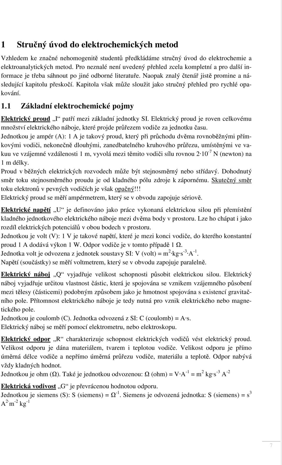 Kapitola však může sloužit jako stručný přehled pro rychlé opakování. 1.1 Základní elektrochemické pojmy Elektrický proud I patří mezi základní jednotky SI.