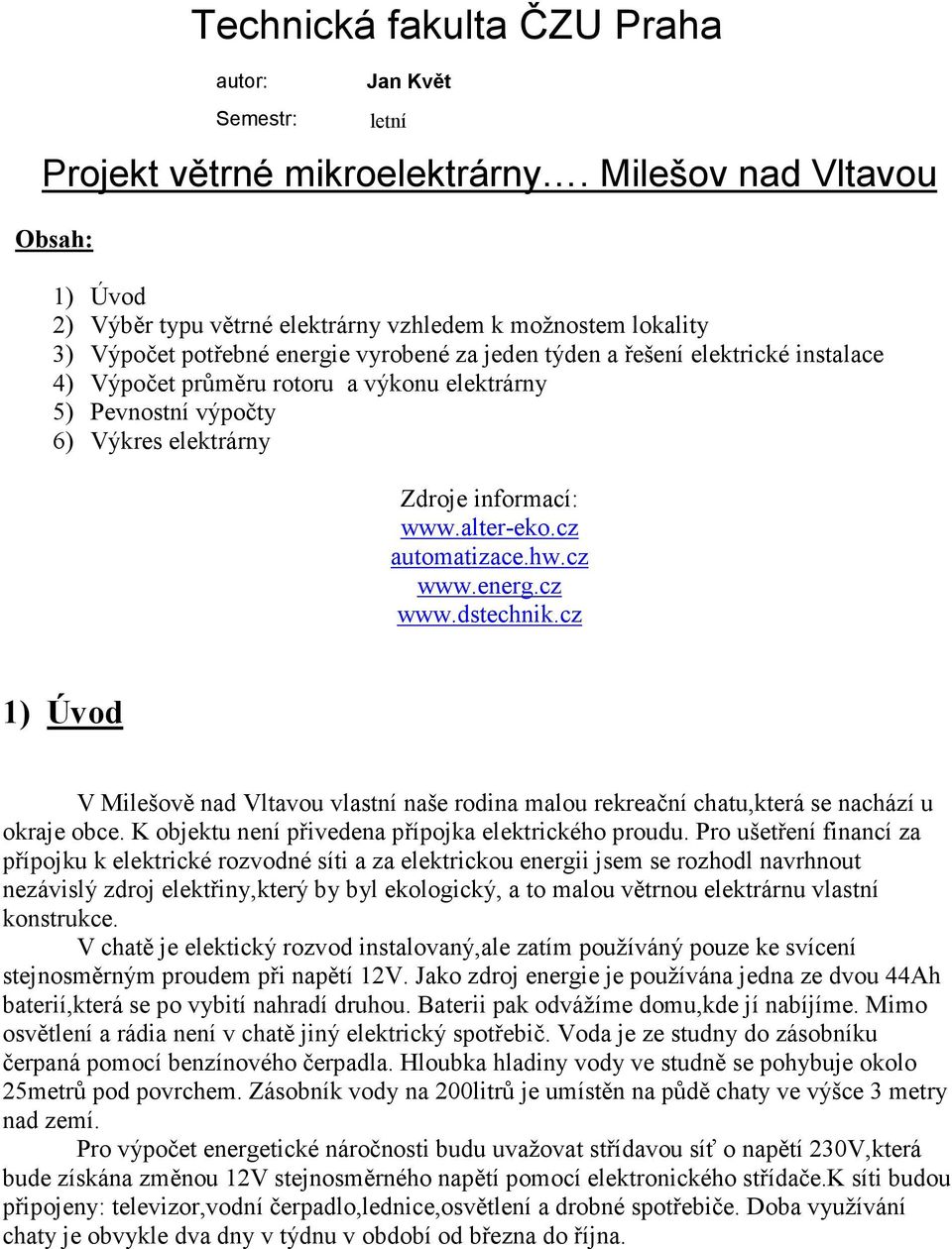 rotoru a výkonu elektrárny 5) Pevnostní výpočty 6) Výkres elektrárny Zdroje informací: www.alter-eko.cz automatizace.hw.cz www.energ.cz www.dstechnik.