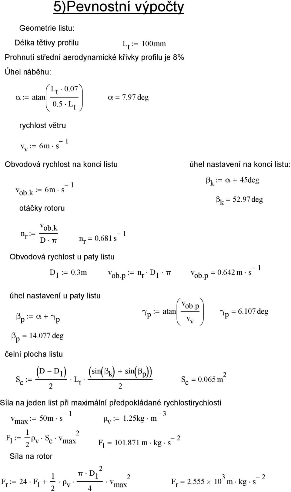 681 s 1 Obvodová rychlost u paty listu D 1 := 0.3m v ob.p := n r D 1 π v ob.p = 0.64 m s 1 úhel nastavení u paty listu β p := α+ γ p β p = 14.077 deg v ob.p γ p := atan γ v p = 6.