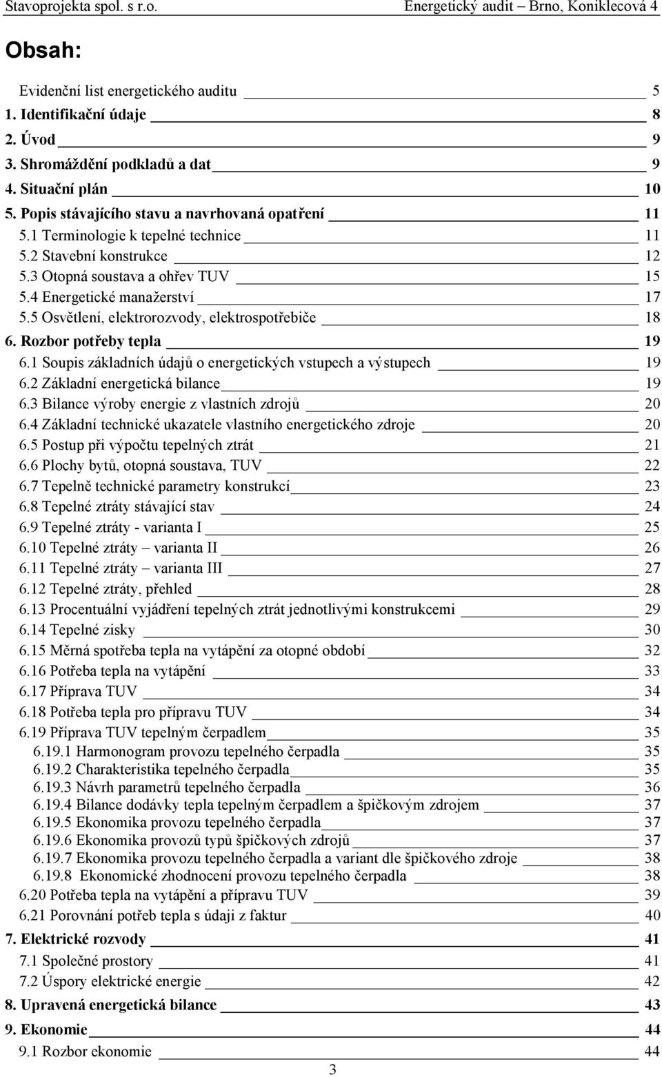 Rozbor potřeby tepla 19 6.1 Soupis základních údajů o energetických vstupech a výstupech 19 6.2 Základní energetická bilance 19 6.3 Bilance výroby energie z vlastních zdrojů 20 6.