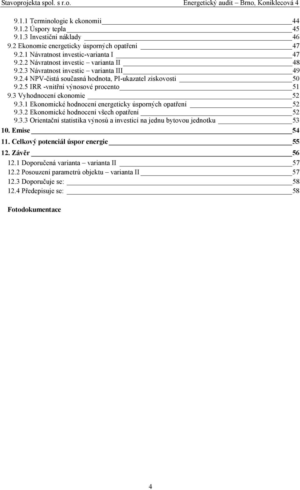 3.2 Ekonomické hodnocení všech opatření 52 9.3.3 Orientační statistika výnosů a investicí na jednu bytovou jednotku 53 10. Emise 54 11. Celkový potenciál úspor energie 55 12. Závěr 56 12.