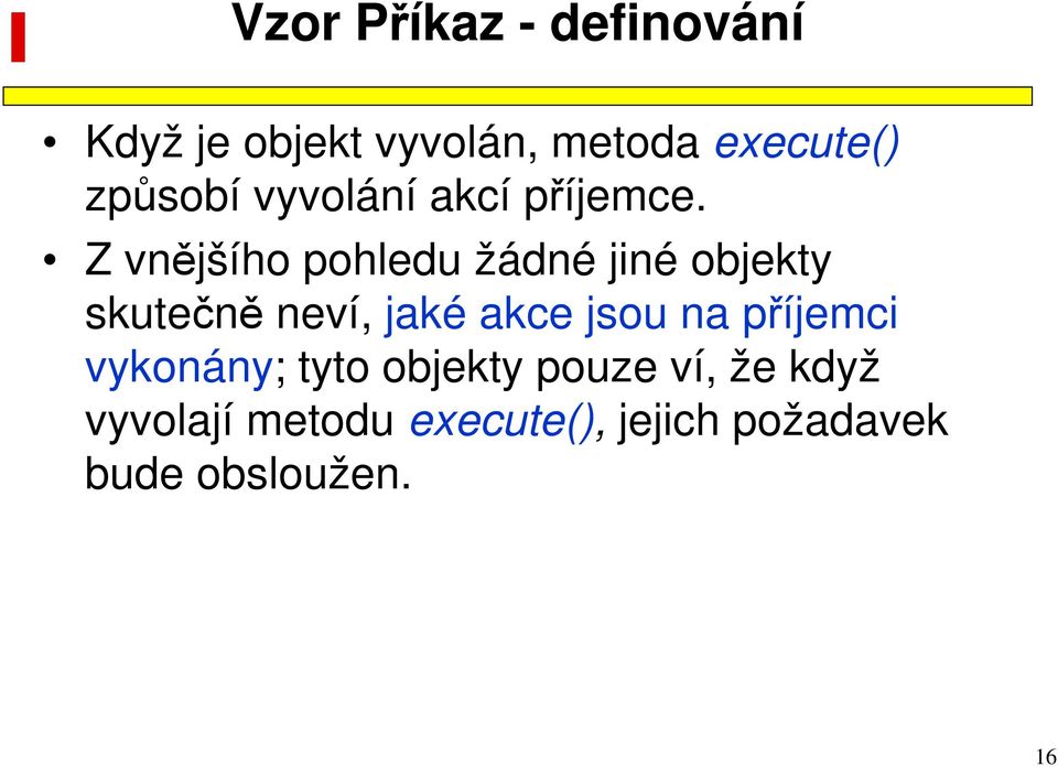 Z vnějšího pohledu žádné jiné objekty skutečně neví, jaké akce jsou na