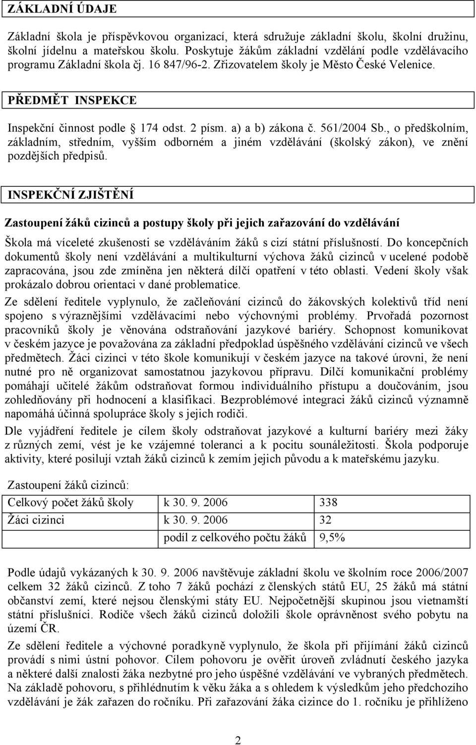 a) a b) zákona č. 561/2004 Sb., o předškolním, základním, středním, vyšším odborném a jiném vzdělávání (školský zákon), ve znění pozdějších předpisů.