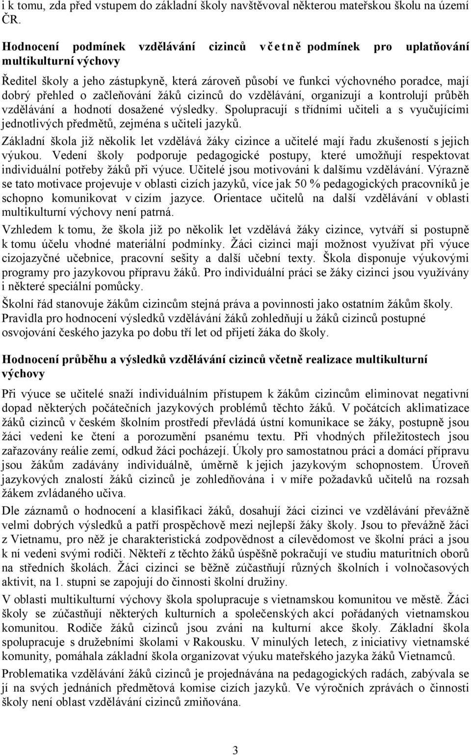 začleňování žáků cizinců do vzdělávání, organizují a kontrolují průběh vzdělávání a hodnotí dosažené výsledky.