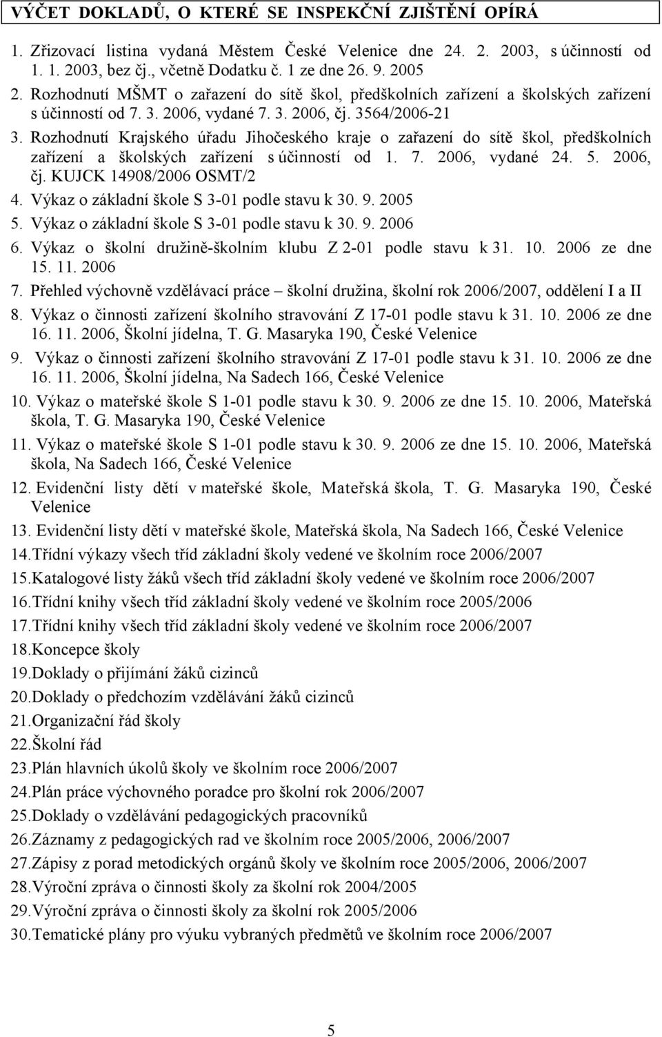Rozhodnutí Krajského úřadu Jihočeského kraje o zařazení do sítě škol, předškolních zařízení a školských zařízení s účinností od 1. 7. 2006, vydané 24. 5. 2006, čj. KUJCK 14908/2006 OSMT/2 4.