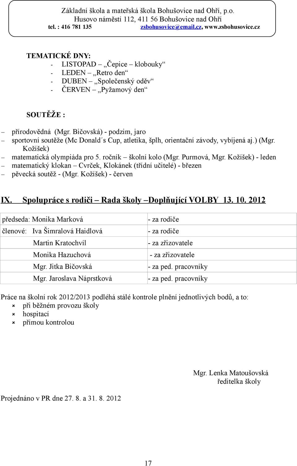 Kožíšek) - leden matematický klokan Cvrček, Klokánek (třídní učitelé) - březen pěvecká soutěž - (Mgr. Kožíšek) - červen IX. Spolupráce s rodiči Rada školy Doplňující VOLBY 13. 10.