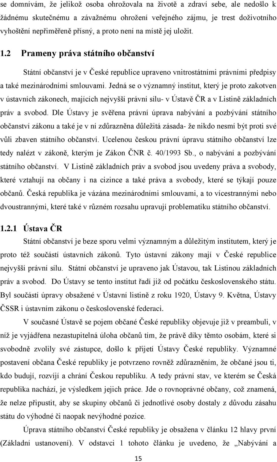 Jedná se o významný institut, který je proto zakotven v ústavních zákonech, majících nejvyšší právní sílu- v Ústavě ČR a v Listině základních práv a svobod.