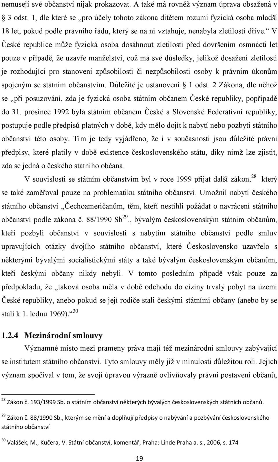 V České republice může fyzická osoba dosáhnout zletilosti před dovršením osmnácti let pouze v případě, že uzavře manželství, což má své důsledky, jelikož dosažení zletilosti je rozhodující pro