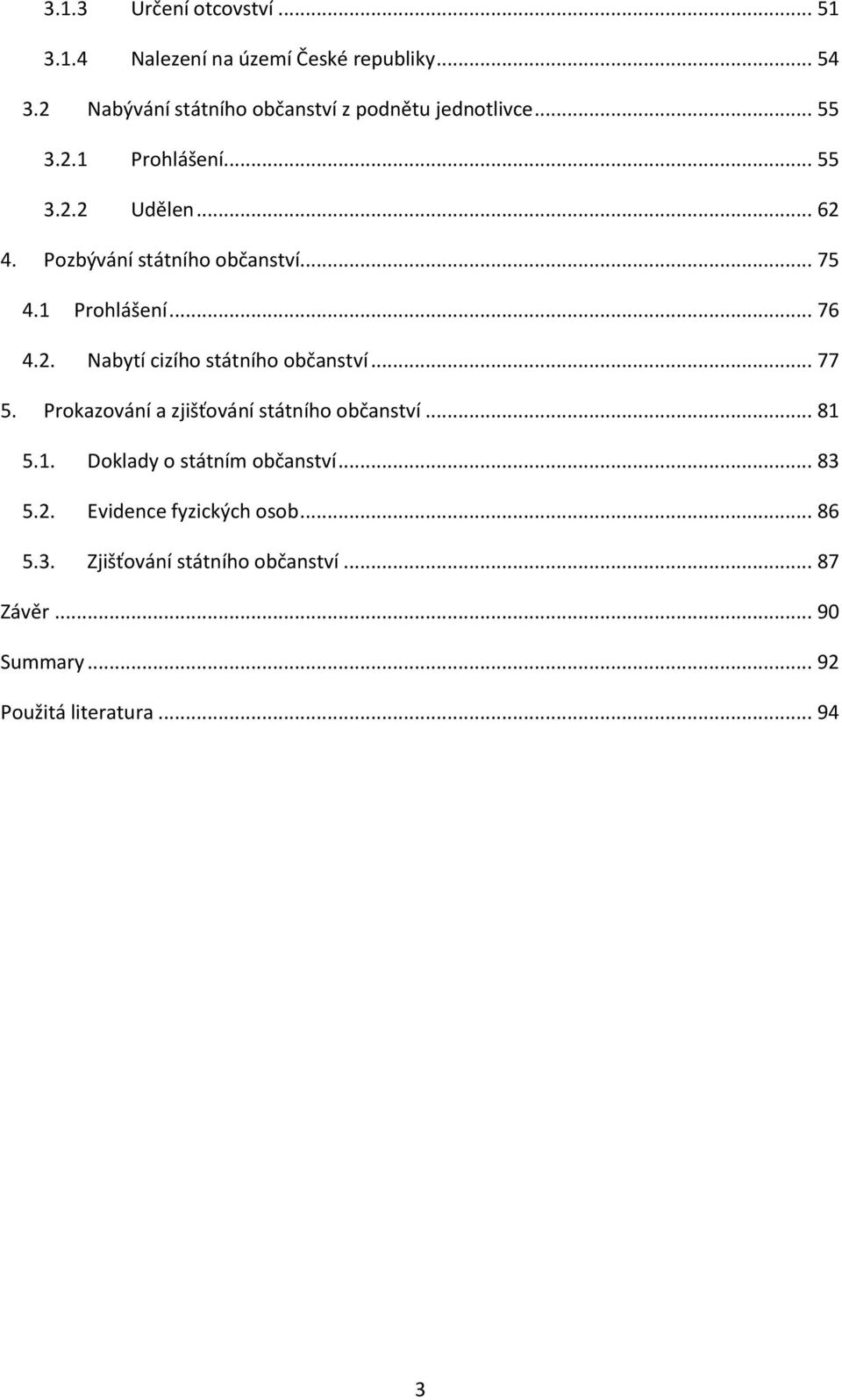 Pozbývání státního občanství... 75 4.1 Prohlášení... 76 4.2. Nabytí cizího státního občanství... 77 5.