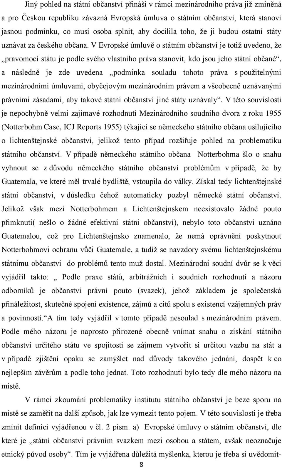 V Evropské úmluvě o státním občanství je totiž uvedeno, že pravomocí státu je podle svého vlastního práva stanovit, kdo jsou jeho státní občané, a následně je zde uvedena podmínka souladu tohoto