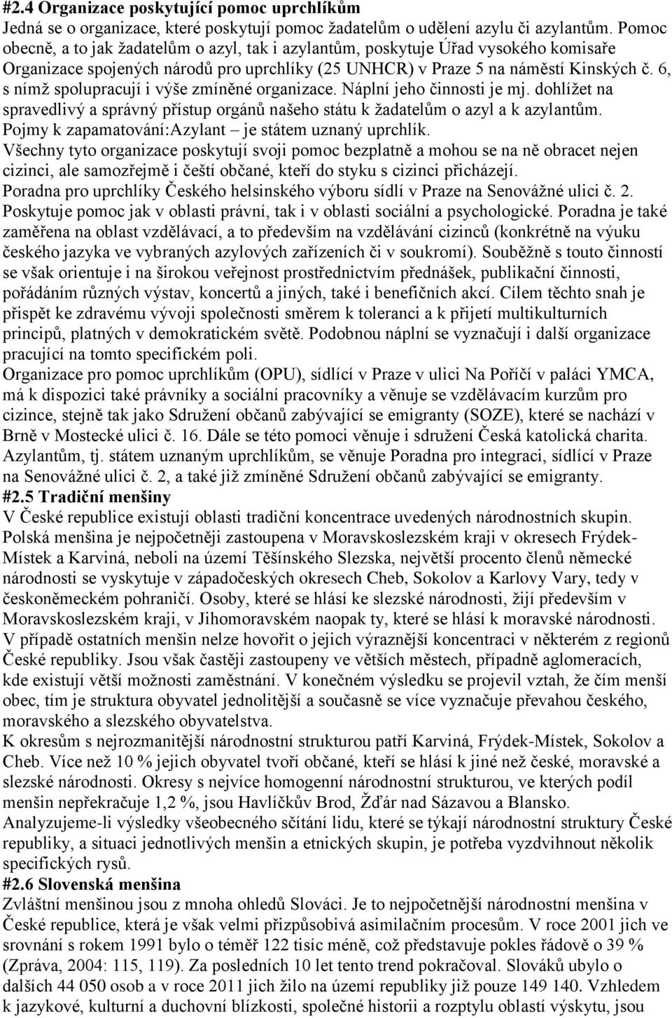 6, s nímž spolupracují i výše zmíněné organizace. Náplní jeho činnosti je mj. dohlížet na spravedlivý a správný přístup orgánů našeho státu k žadatelům o azyl a k azylantům.