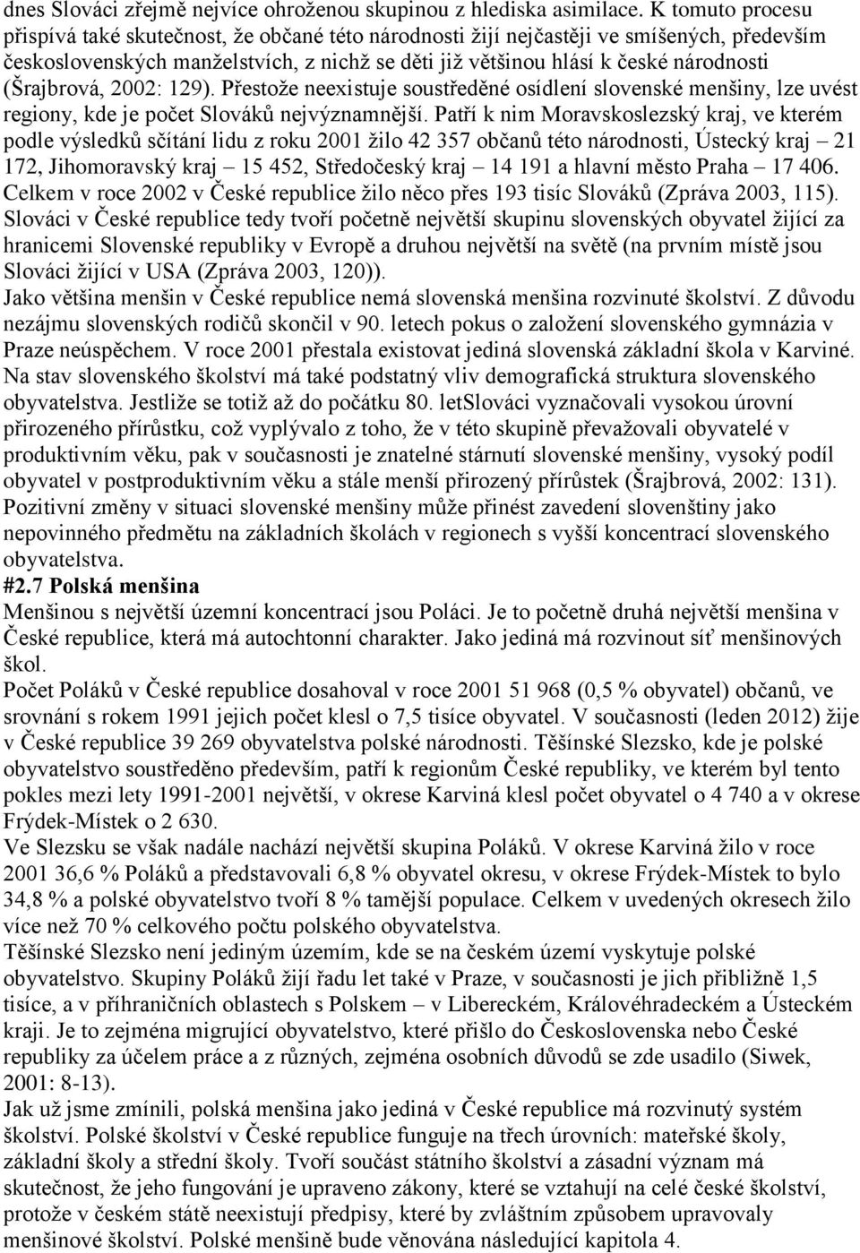 (Šrajbrová, 2002: 129). Přestože neexistuje soustředěné osídlení slovenské menšiny, lze uvést regiony, kde je počet Slováků nejvýznamnější.