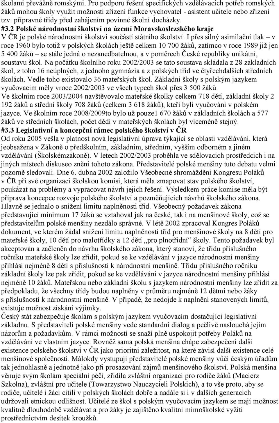 I přes silný asimilační tlak v roce 1960 bylo totiž v polských školách ještě celkem 10 700 žáků, zatímco v roce 1989 již jen 5 400 žáků se stále jedná o nezanedbatelnou, a v poměrech České republiky