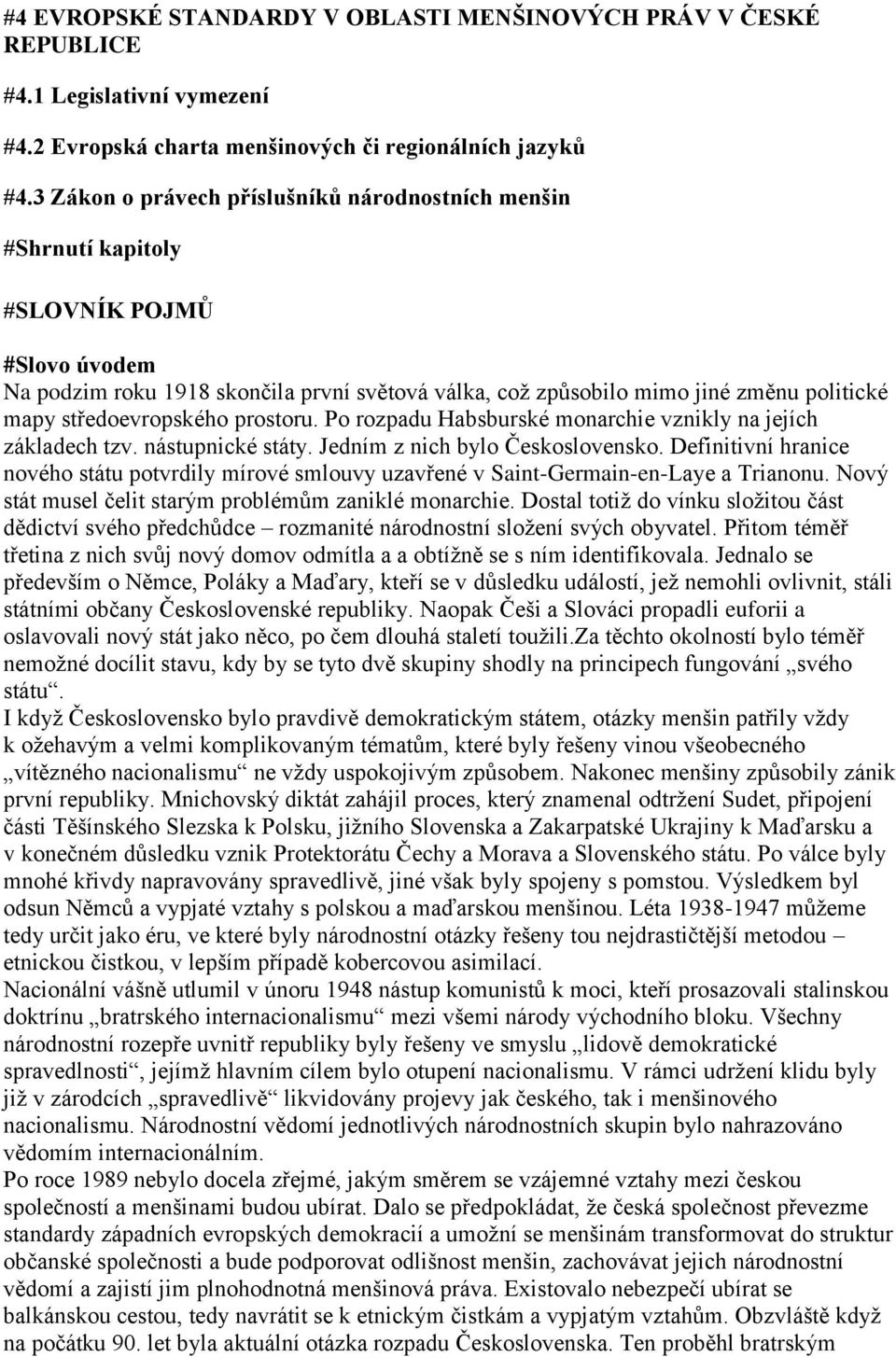 středoevropského prostoru. Po rozpadu Habsburské monarchie vznikly na jejích základech tzv. nástupnické státy. Jedním z nich bylo Československo.