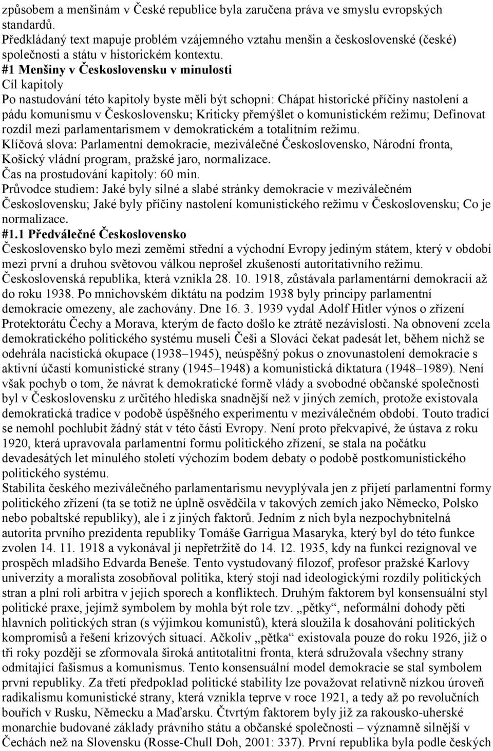 #1 Menšiny v Československu v minulosti Cíl kapitoly Po nastudování této kapitoly byste měli být schopni: Chápat historické příčiny nastolení a pádu komunismu v Československu; Kriticky přemýšlet o