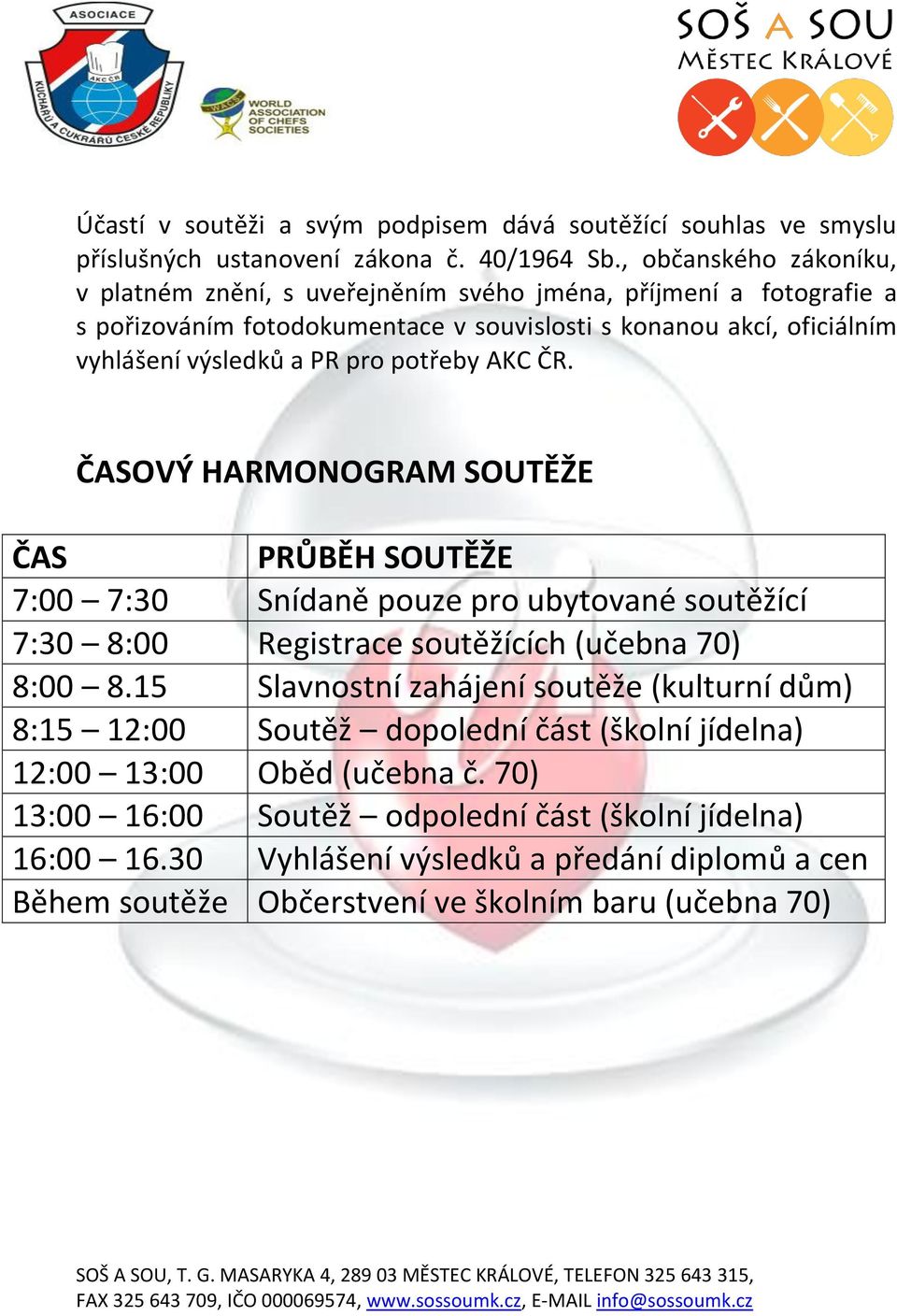 pro potřeby AKC ČR. ČASOVÝ HARMONOGRAM SOUTĚŽE ČAS PRŮBĚH SOUTĚŽE 7:00 7:30 Snídaně pouze pro ubytované soutěžící 7:30 8:00 Registrace soutěžících (učebna 70) 8:00 8.