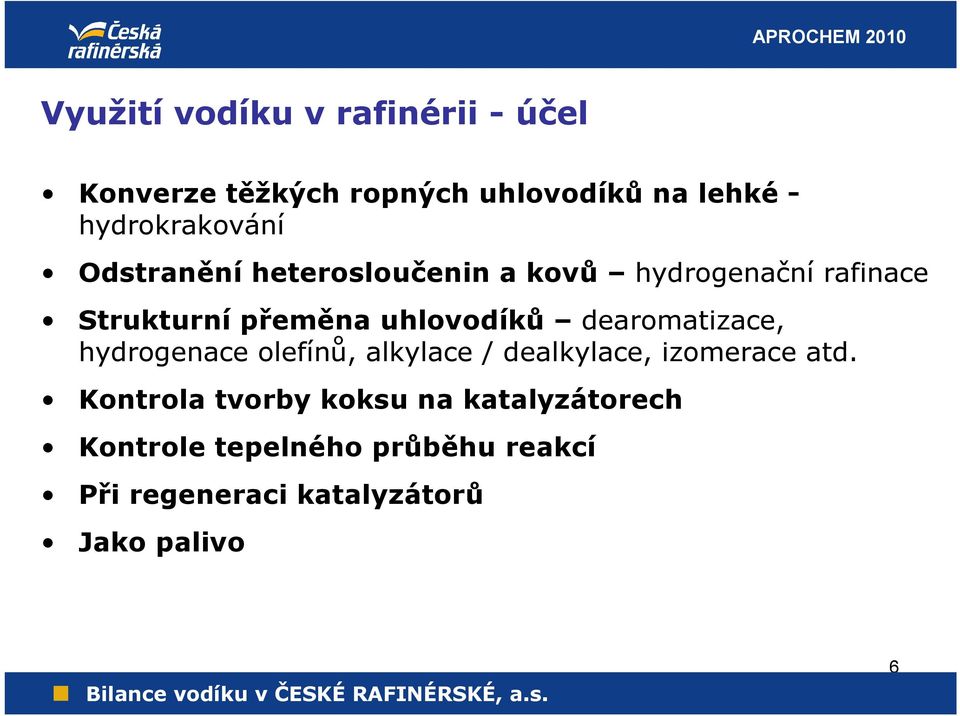 uhlovodíků dearomatizace, hydrogenace olefínů, alkylace / dealkylace, izomerace atd.