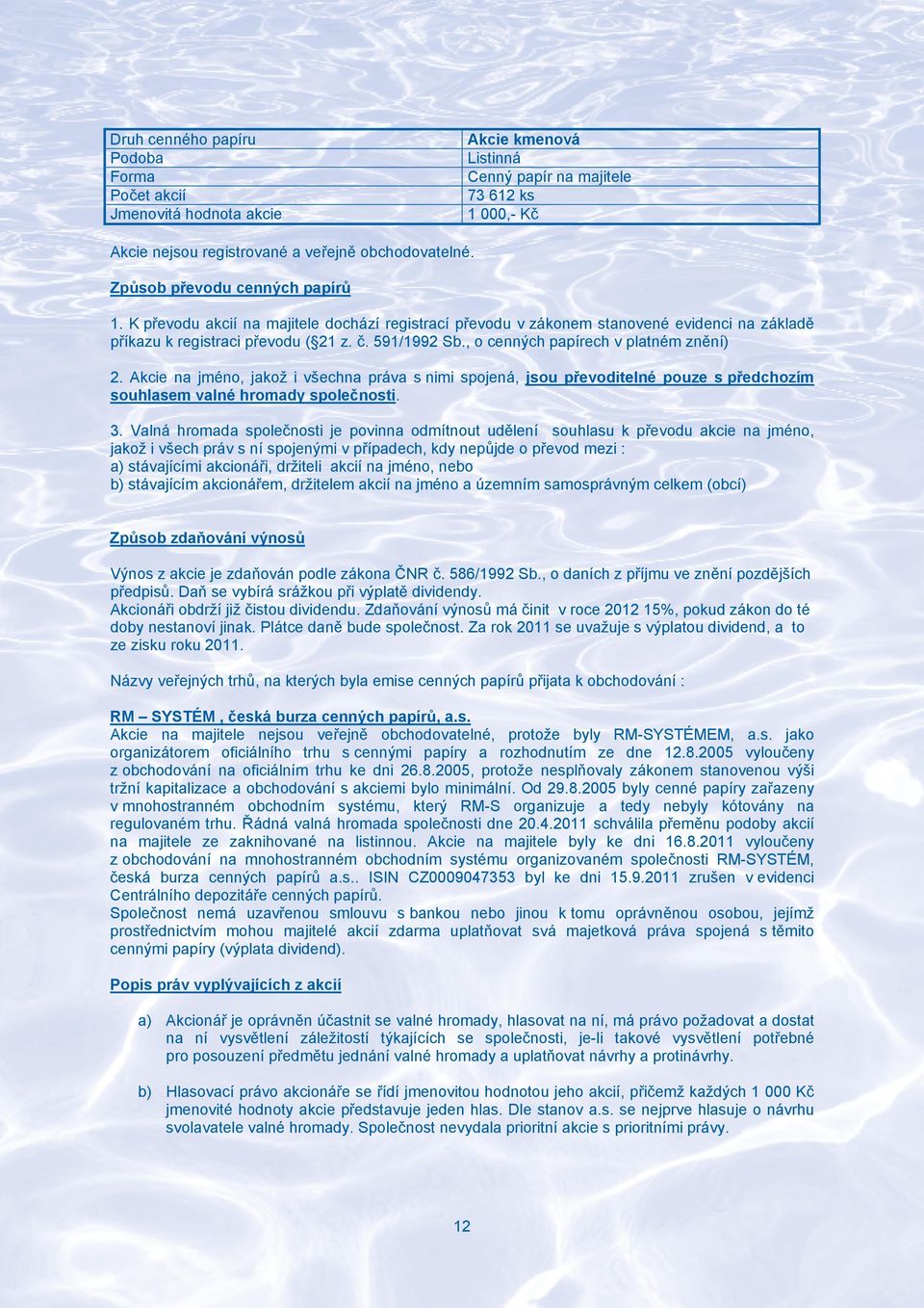 , o cenných papírech v platném znění) 2. Akcie na jméno, jakož i všechna práva s nimi spojená, jsou převoditelné pouze s předchozím souhlasem valné hromady společnosti. 3.