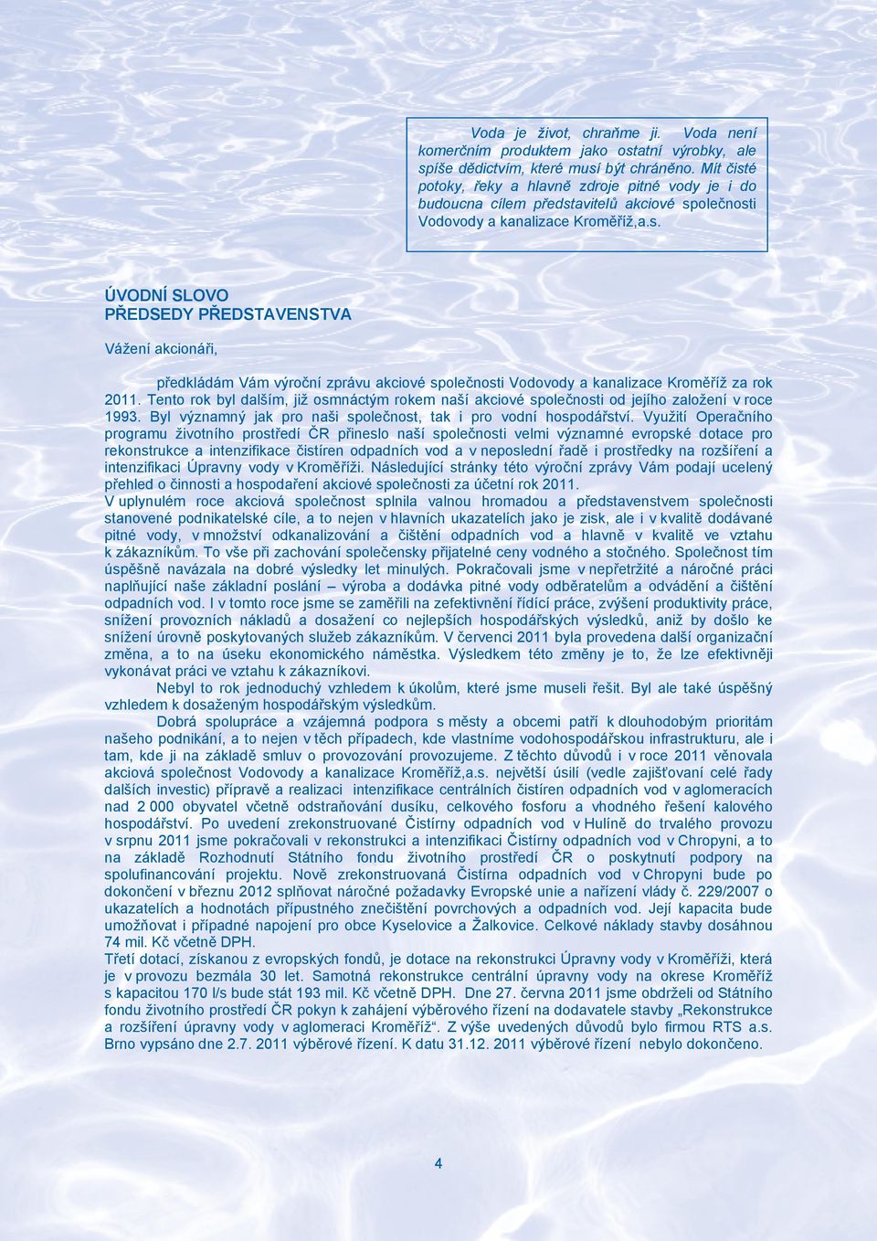 Tento rok byl dalším, již osmnáctým rokem naší akciové společnosti od jejího založení v roce 1993. Byl významný jak pro naši společnost, tak i pro vodní hospodářství.