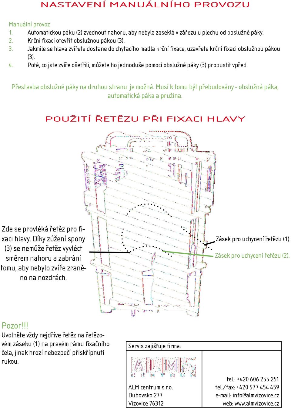 Poté, co jste zvíře ošetřili, můžete ho jednoduše pomocí obslužné páky (3) propustit vpřed. Přestavba obslužné páky na druhou stranu je možná.