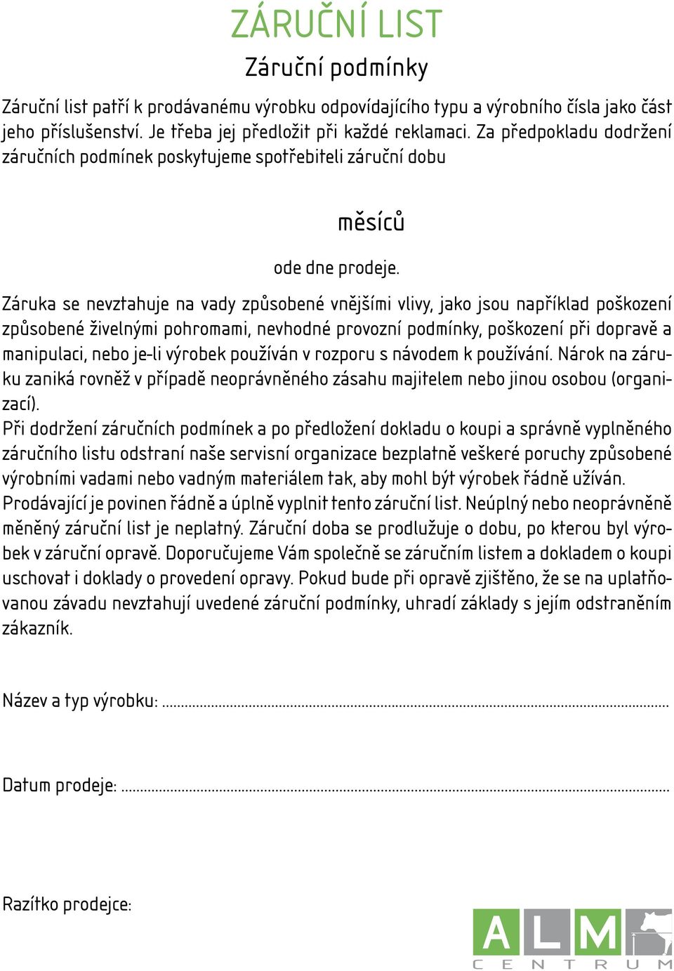 Záruka se nevztahuje na vady způsobené vnějšími vlivy, jako jsou například poškození způsobené živelnými pohromami, nevhodné provozní podmínky, poškození při dopravě a manipulaci, nebo je-li výrobek