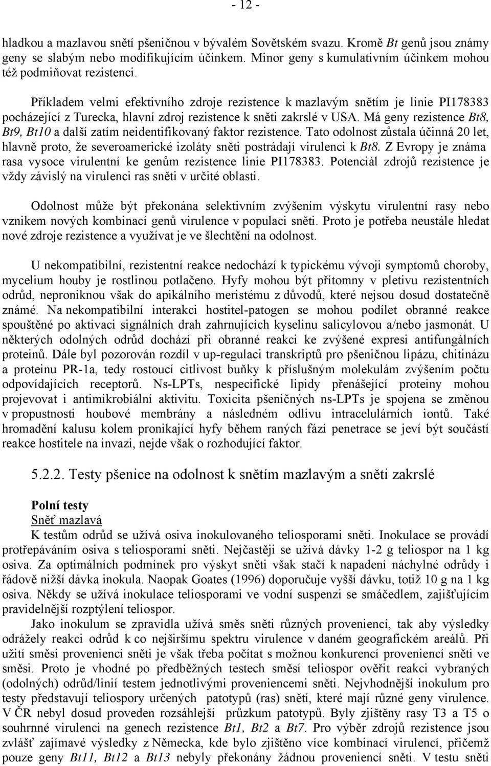 Příkladem velmi efektivního zdroje rezistence k mazlavým snětím je linie PI178383 pocházející z Turecka, hlavní zdroj rezistence k sněti zakrslé v USA.