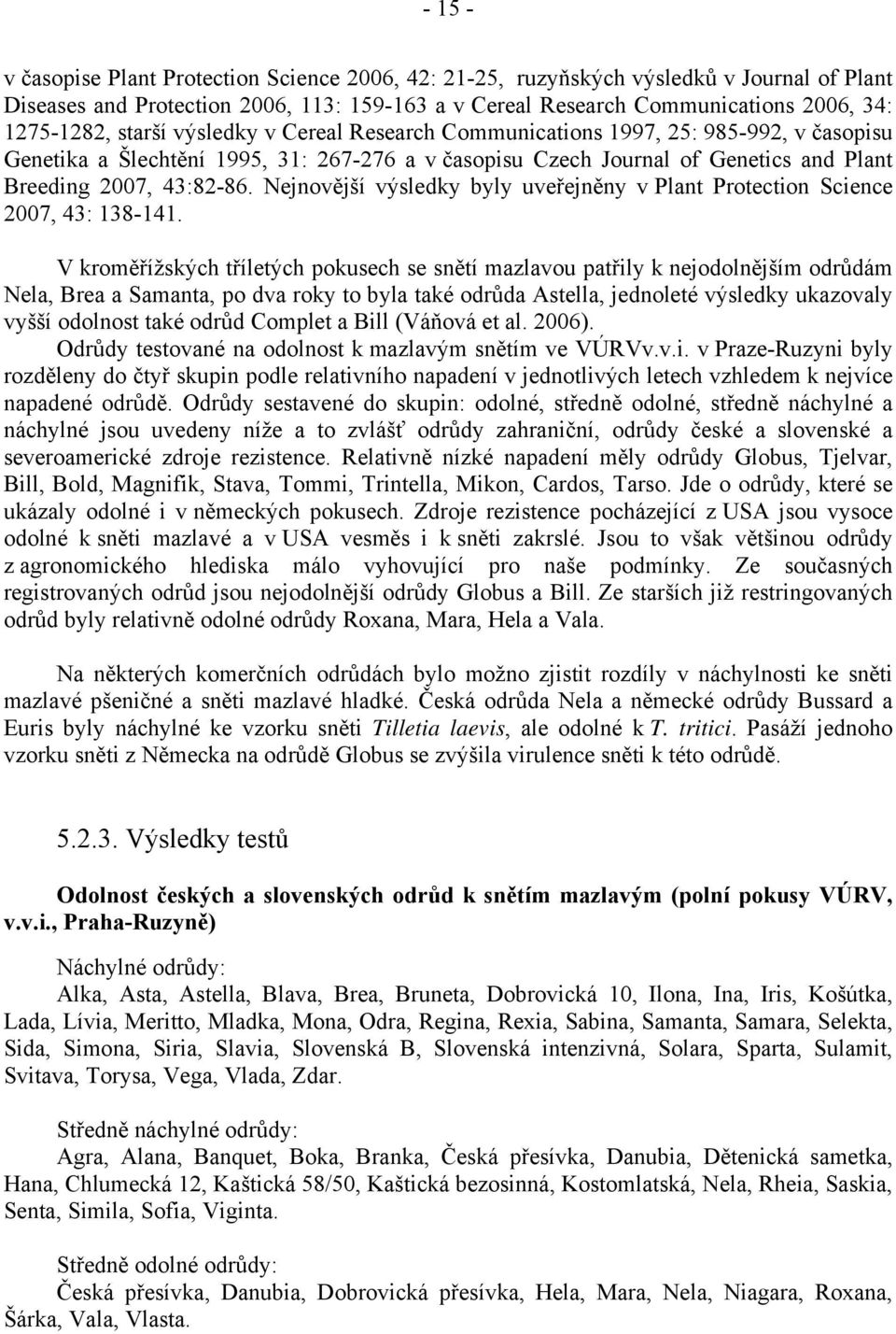 Nejnovější výsledky byly uveřejněny v Plant Protection Science 2007, 43: 138-141.