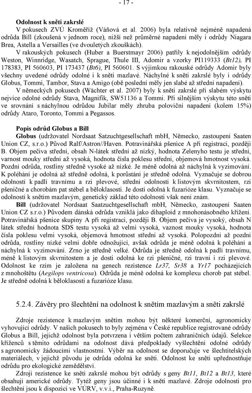 V rakouských pokusech (Huber a Buerstmayr 2006) patřily k nejodolnějším odrůdy Weston, Winnridge, Wasatch, Sprague, Thule III, Adomir a vzorky PI119333 (Bt12), PI 178383, PI 560603, PI 173437 (Bt6),