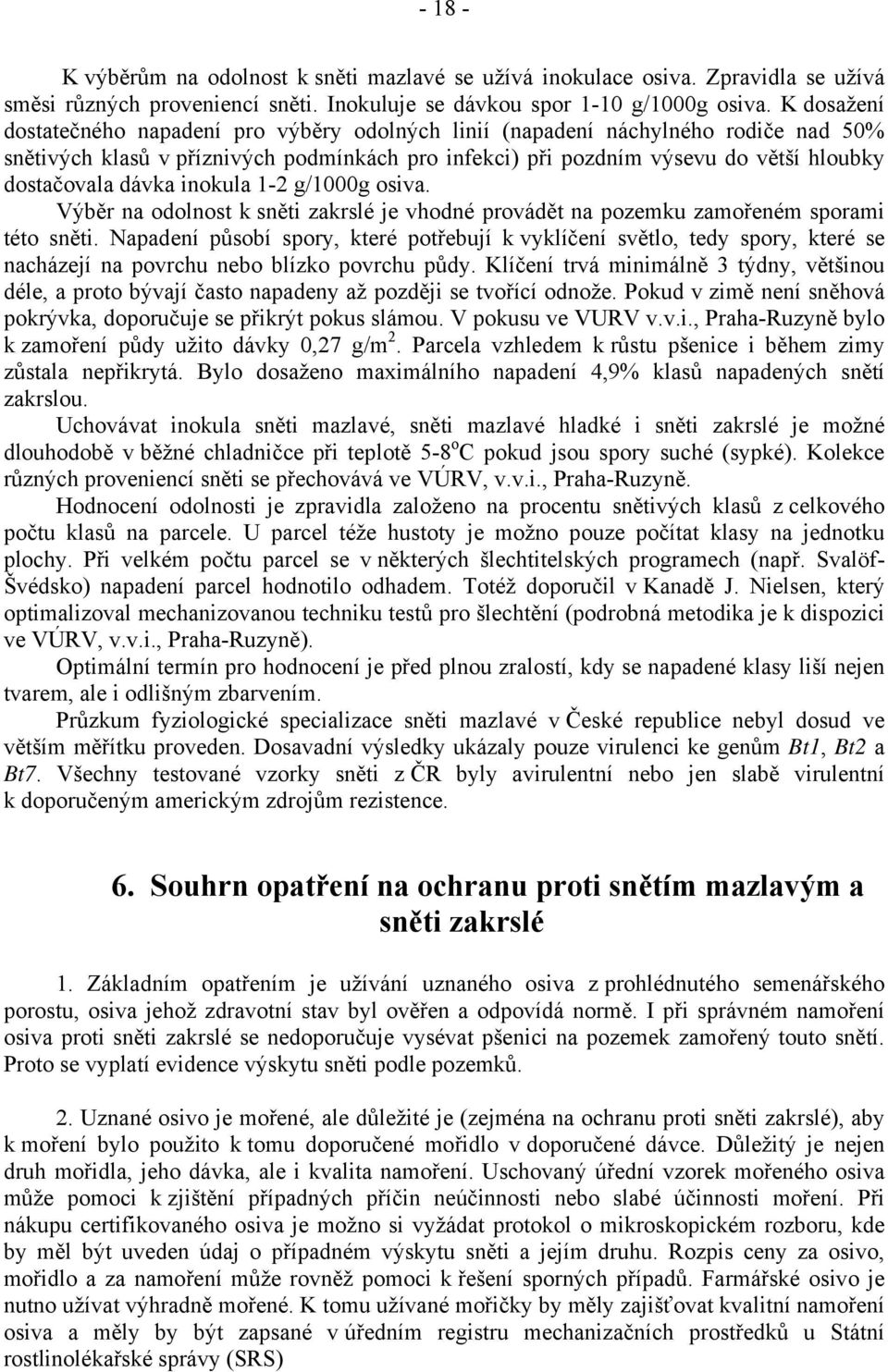 dávka inokula 1-2 g/1000g osiva. Výběr na odolnost k sněti zakrslé je vhodné provádět na pozemku zamořeném sporami této sněti.