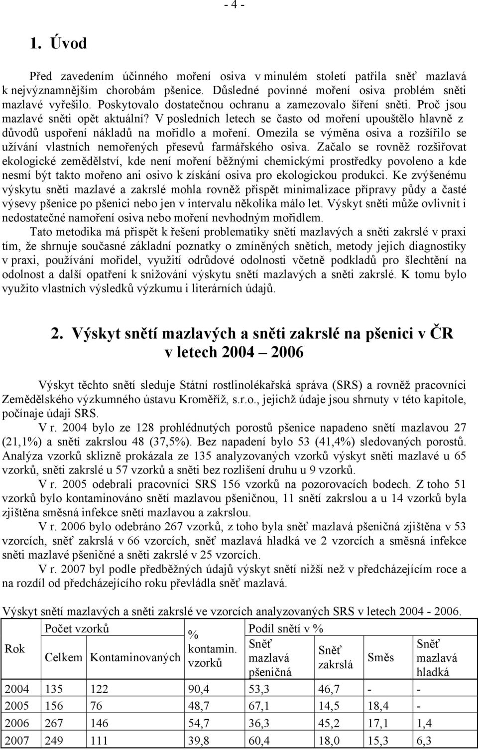 Omezila se výměna osiva a rozšířilo se užívání vlastních nemořených přesevů farmářského osiva.