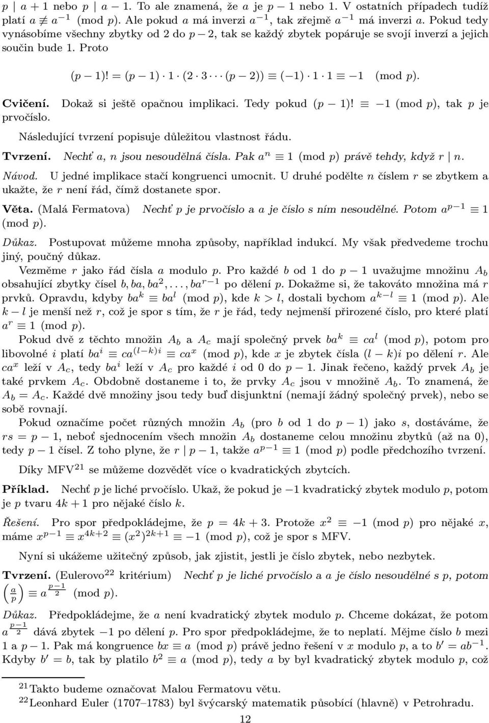 1(mod ), tak je rvočíslo. Následující tvrzení oisuje důležitou vlastnost řádu. Tvrzení. Nechť a, njsounesoudělnáčísla.pak a n 1(mod )rávětehdy,když r n. Návod. Ujednéimlikacestačíkongruenciumocnit.