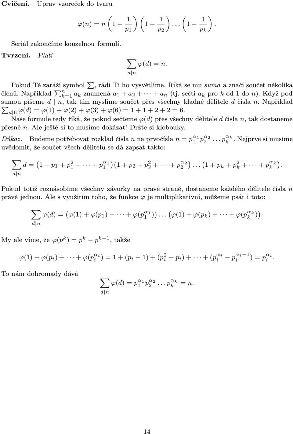 naříklad d 6 ϕ(d)=ϕ(1)+ϕ()+ϕ(3)+ϕ(6)=1+1++=6. Naše formule tedy říká, že okud sečteme ϕ(d) řes všechny dělitele d čísla n, tak dostaneme řesně n.aleještěsitomusímedokázat!držtesiklobouky. Důkaz.