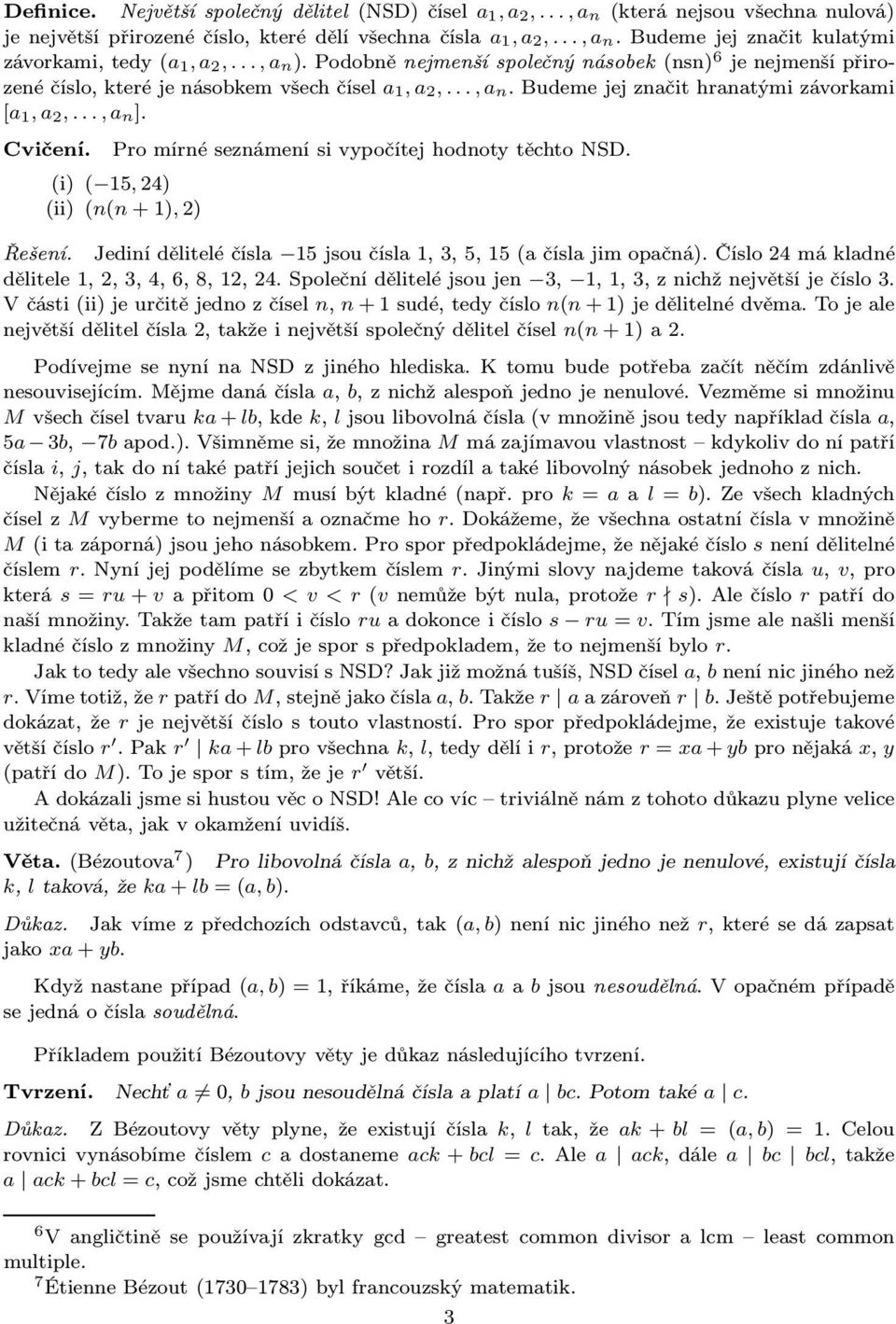 Pro mírné seznámení si vyočítej hodnoty těchto NSD. (i) ( 15, 4) (ii) (n(n+1),) Řešení. Jediníděliteléčísla 15jsoučísla1,3,5,15(ačíslajimoačná).Číslo4mákladné dělitele1,,3,4,6,8,1,4.