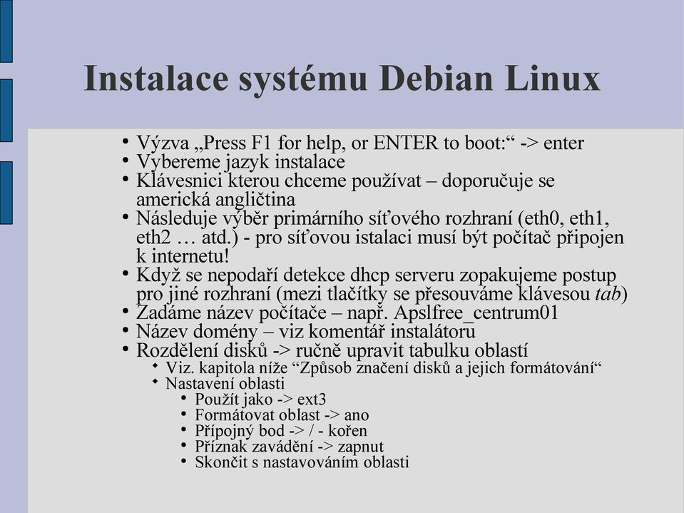 Když se nepodaří detekce dhcp serveru zopakujeme postup pro jiné rozhraní (mezi tlačítky se přesouváme klávesou tab) Zadáme název počítače např.