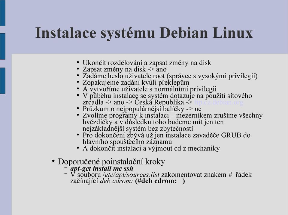 org Průzkum o nejpopulárnějsí balíčky -> ne Zvolíme programy k instalaci mezerníkem zrušíme všechny hvězdičky a v důsledku toho budeme mít jen ten nejzákladnější systém bez zbytečností Pro dokončení