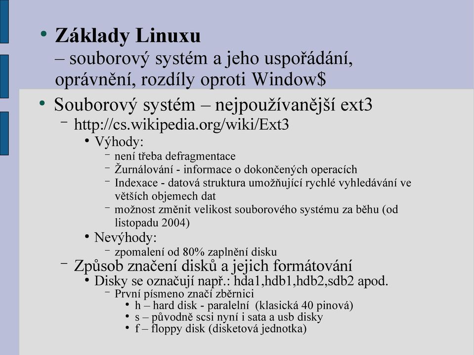 objemech dat možnost změnit velikost souborového systému za běhu (od listopadu 2004) Nevýhody: zpomalení od 80% zaplnění disku Způsob značení disků a jejich formátování