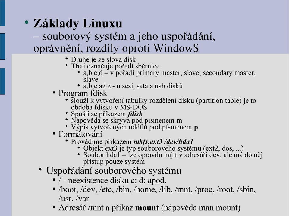 písmenem m Výpis vytvořených oddílů pod písmenem p Formátování Provádíme příkazem mkfs.ext3 /dev/hda1 Objekt ext3 je typ souborového systému (ext2, dos,.