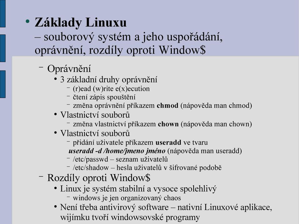 příkazem useradd ve tvaru useradd -d /home/jmeno jméno (nápověda man useradd) /etc/passwd seznam uživatelů /etc/shadow hesla uživatelů v šifrované podobě Rozdíly oproti