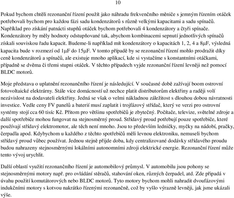 Kondenzátory by m ly hodnoty odstup ované tak, abychom kombinacemi sepnutí jednotlivých spína získali souviskou adu kapacit.