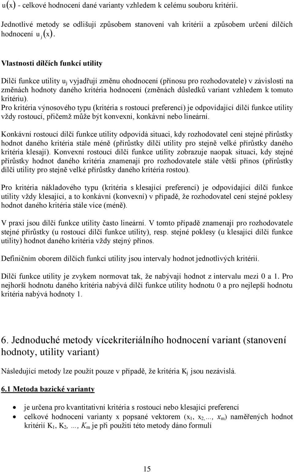 Pro krtéra výnosového typ (krtéra s rostocí preferencí) e odpovídaící dílčí fnkce tlty vždy rostocí, přčež ůže být konvení, konkávní nebo lneární.