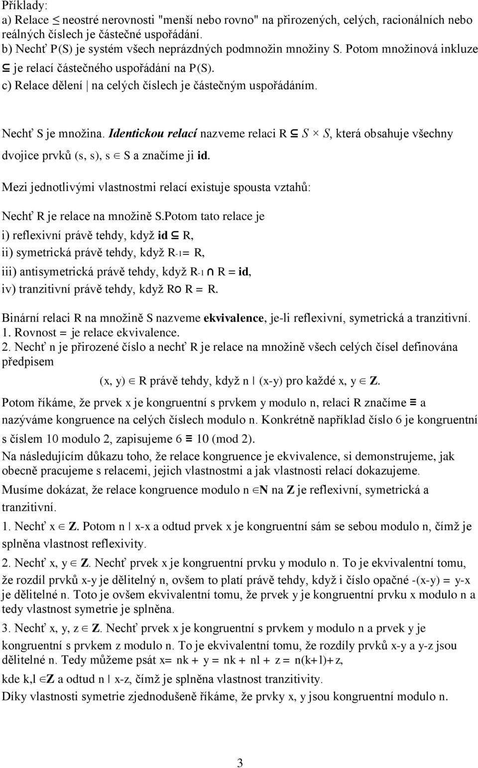 Identcko relací nazvee relac R S S, která obsahe všechny dvoce prvků (s, s), s S a značíe d. Mez ednotlvý vlastnost relací este sposta vztahů: Nechť R e relace na nožně S.