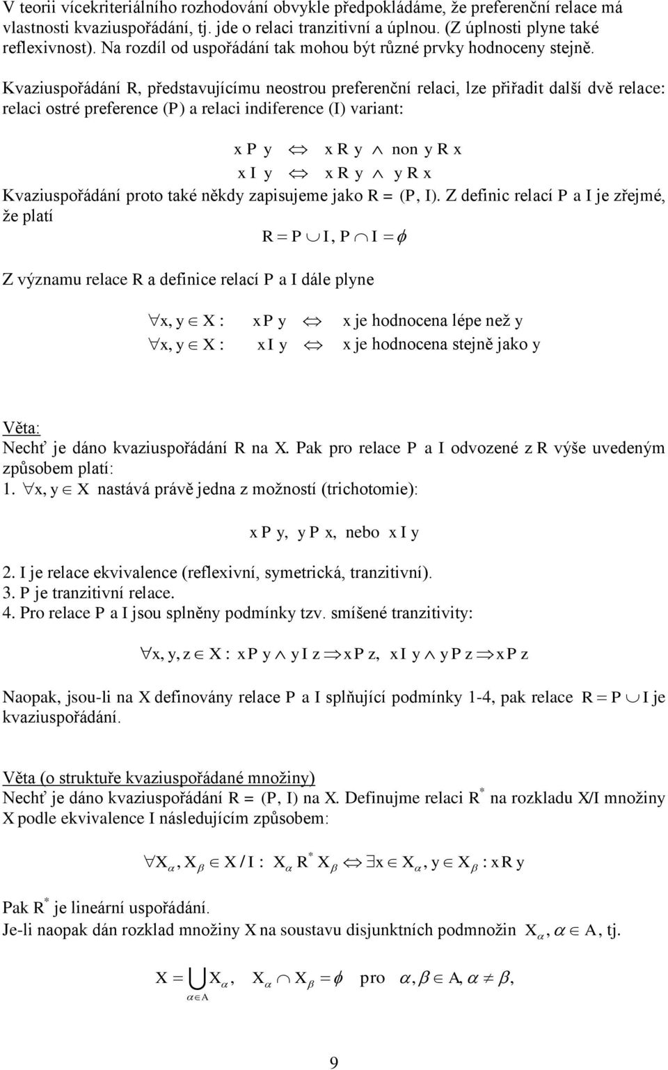 Kvazspořádání R, představící neostro preferenční relac, lze přřadt další dvě relace: relac ostré preference (P) a relac ndference (I) varant: P y I y R y R y non y R y R Kvazspořádání proto také