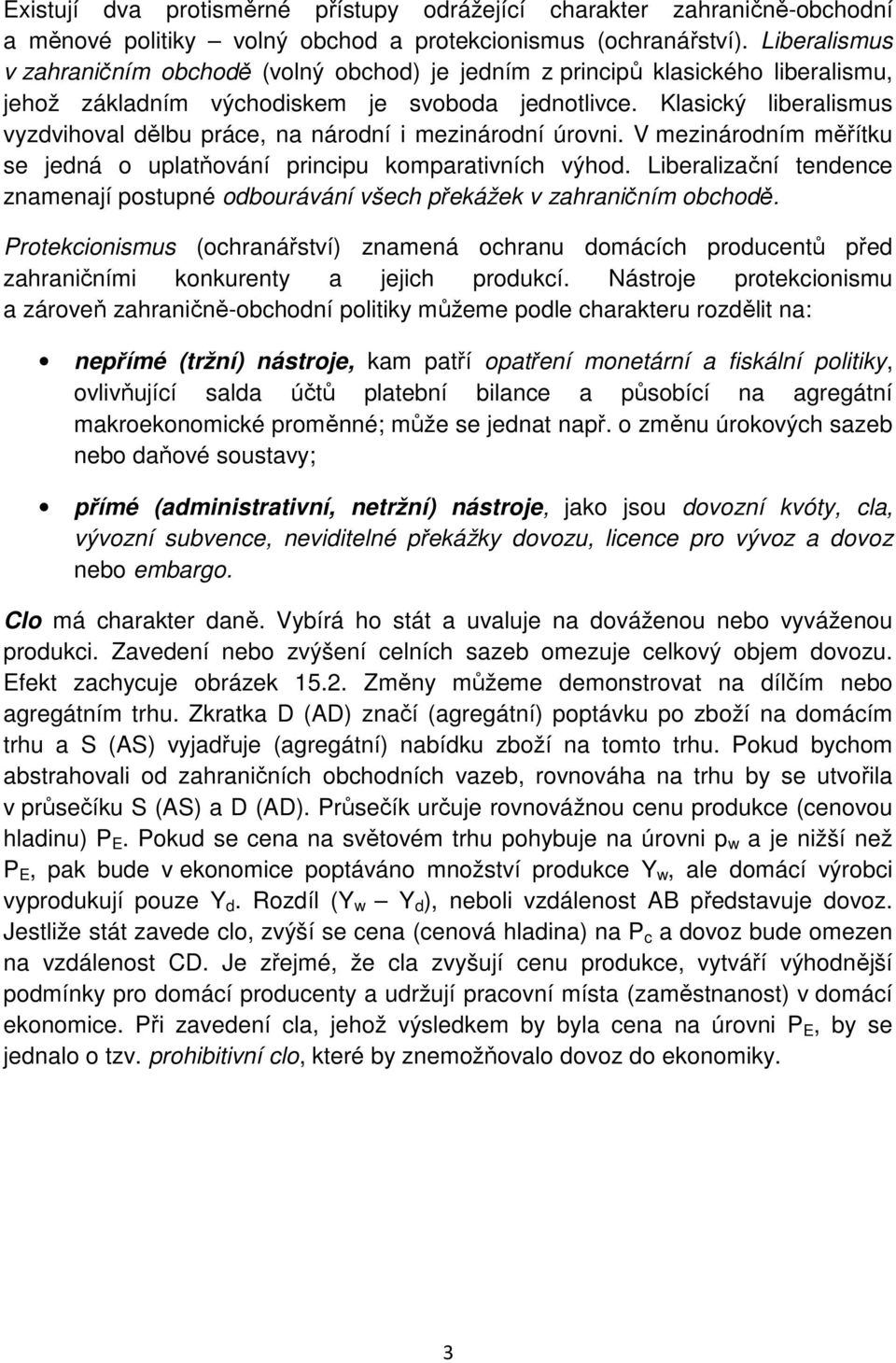 Klasický liberalismus vyzdvihoval dělbu práce, na národní i mezinárodní úrovni. V mezinárodním měřítku se jedná o uplatňování principu komparativních výhod.